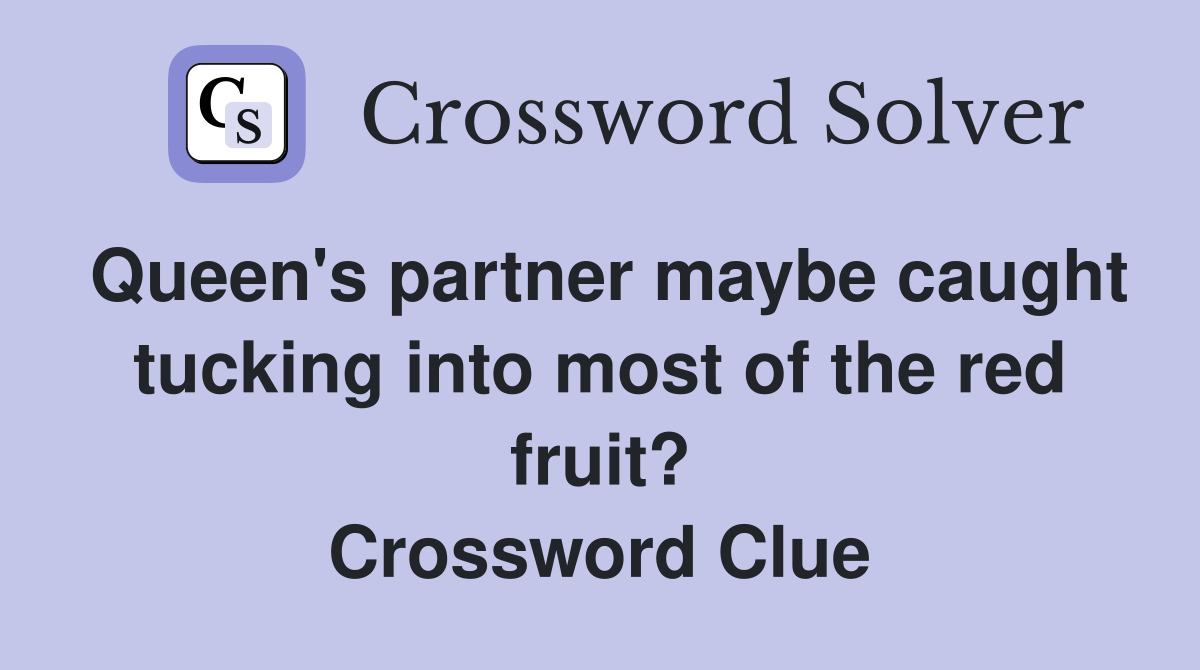 Queen's partner maybe caught tucking into most of the red fruit